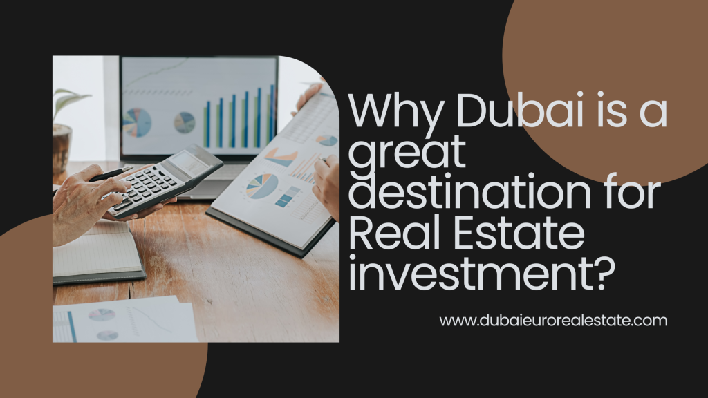 Why Dubai is a great destination for Real Estate investment?